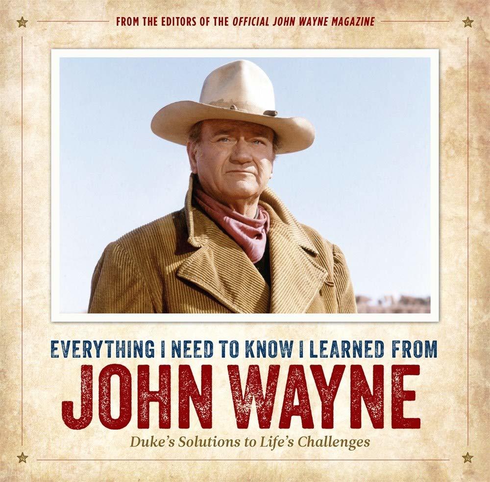 Everything I Need to Know I Learned from John Wayne: Dukes Solutions to Lifes
