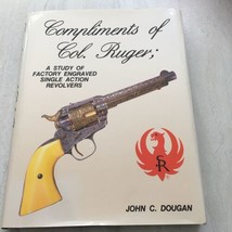 Compliments of Col. Ruger : A Study of Factory Engraved Single Action Revolvers - £181.67 GBP