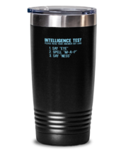 20 oz Tumbler Stainless Steel Insulated Funny Intelligence Test Test Say Eye M  - £24.08 GBP