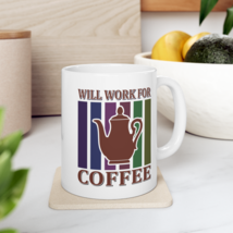 Will Work for Coffee Ceramic Mug 11oz - $17.99