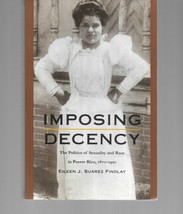 Imposing Decency : Politics of Sexuality &amp; Race in Puerto Rico 1870-1920... - $19.39