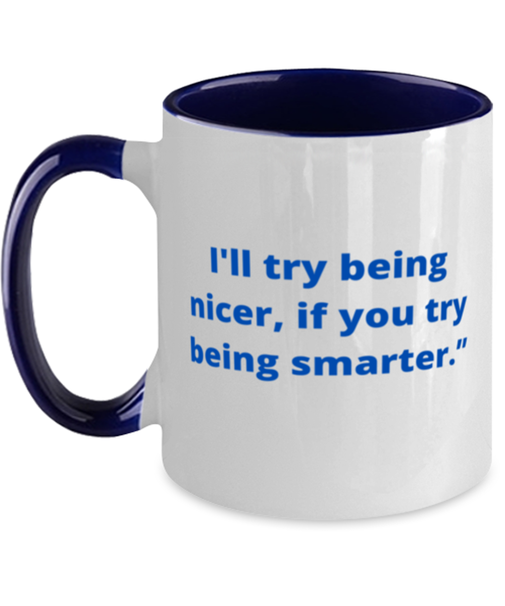 I will try being nicer, if you try being smarter.two tone coffee mug navy  - £14.98 GBP