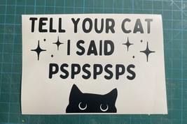Tell Your Cat I Said Pspsps|Crazy Cat Lady|Cats|Psps|Vinyl|Decal|You Pick Color - £3.10 GBP