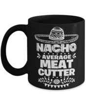Nacho Average Meat cutter mug, Funny unique present for Cinco de Mayo, 5th May  - £14.39 GBP