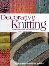 Decorative Knitting: 100 Practical Techniques, 200 Ideas &amp; 18 Projects - £2.55 GBP