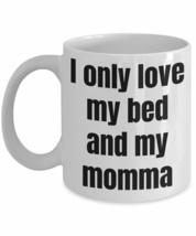 I Only Love My Bed And My Momma Mug Funny Gift Unisex Tee 11 oz - £13.51 GBP+