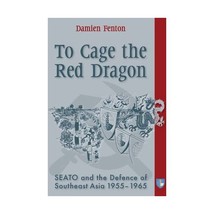 To Cage the Red Dragon: SEATO and the Defense of Southeast Asia, 1955-1965 Fento - $34.00