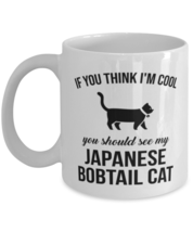 Japanese Bobtail Cat Coffee Mug - If You Think I&#39;m Cool You Should See My Cat  - £12.02 GBP