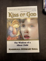 Kiss of God : The Wisdom of a Silent Child by Marshall Stewart Ball (1999, Trade - £7.86 GBP