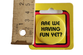 Vintage Button-Up Company &quot;Are We Having Fun Yet?&quot; Pinback Button Pin 1.4” New - £7.83 GBP