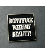 DON&#39;T FU#K WITH MY REALITY FUNNY RUDE LAPEL PIN BADGE 7/8 INCH - £4.44 GBP