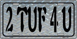 2 TUF 4 U Metal Novelty License Plate LP-3457 - $18.95