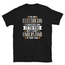 Electrician Gift Idea Can Explain It But Can&#39;t Understand For You T-shirt - £15.94 GBP