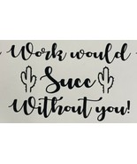 Super Cute| Work Would Succ Without You!|Succulents|Vinyl|Decal|You Pick... - £2.36 GBP