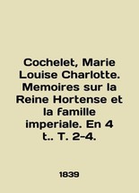 Cochelet, Marie Louise Charlotte. Memoirs sur la Reine Hortense et la famille im - £478.81 GBP