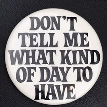 Don’t Tell Me What Kind Of Day To Have 1984 Vintage Pin Button Pinback - £6.91 GBP