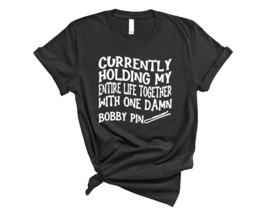 Currently Holding My Life Together With One Damn Bobby Pin Funny Short S... - $29.95