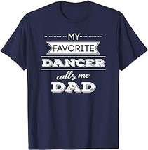 My Favorite Dancer Calls Me Dad Dance T Shirt, Men Father - $15.99+