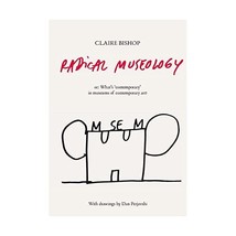 Claire Bishop. Radical Museology, or, What&#39;s Contemporary in Museums of Contempo - $24.00