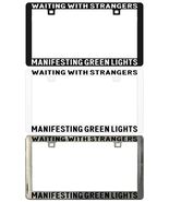 WAITING WITH STRANGERS MANIFESTING GREEN LIGHTS License Plate Frame - $6.92+