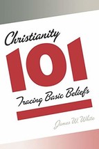 Christianity 101: Tracing Basic Beliefs [Paperback] James W. White - £15.97 GBP