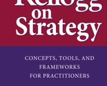 Kellogg on Strategy : Concepts, Tools, and Frameworks for Practitioners ... - $20.77
