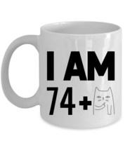 I Am 74 Plus One Cat Middle Finger Coffee Mug 11oz 75th Birthday Funny Cup Gift - £11.83 GBP