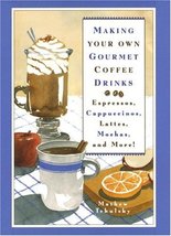 Making Your Own Gourmet Coffee Drinks: Espressos, Cappuccinos, Lattes, M... - $6.26