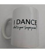 Coffee Mug Cup I Dance What Is Your Superpower? Novelty Fun Dancer  - £10.88 GBP