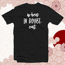 When in Doubt, Eat.  #2 COTTON T-SHIRT Express Yourself Humor Funny - $23.73+