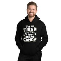 I&#39;m So Tired Of Being My Wife&#39;s Arm Candy Funny Husband Unisex Hoodie Black - $35.63+