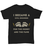 I became a CIVIL ENGINEER for the money and the fame black Unisex Tee,  Model  - £20.09 GBP