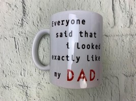 Everyone Said I Looked Exactly Like My Dad Mug 11oz White Coffee Mug - £17.91 GBP