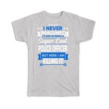 I Never Imagined Super Cool Police Officer Killing It : Gift T-Shirt Profession  - £19.61 GBP
