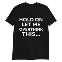 Hold on Let Me Overthink This Shirt, Sarcastic Shirt, Funny Shirt, Offensive Shi - £18.35 GBP+