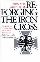 Reforging the Iron Cross: The Search for Tradition in the West German Armed Forc - £8.66 GBP