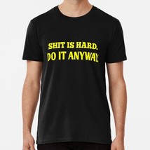 Sh t Is Hard Do It Anyway Size S to 5XL Made in the USA T-Shirt - £17.58 GBP