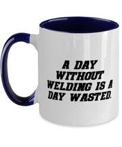 Sarcasm Welding Two Tone 11oz Mug, A Day Without Welding is a Day Wasted... - $19.75