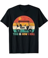 Funny Golf Shirts This is How I Roll Golf Cart Golfer Men T-Shirt - $15.99 - $19.99
