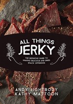 All Things Jerky: The Definitive Guide to Making Delicious Jerky and Dri... - $14.99