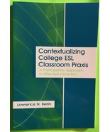 Contextualizing College ESL Classroom Praxis by Lawrence N. Berlin (PB 2005) - £59.64 GBP