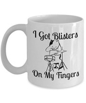 I Got Blisters On My Fingers - Novelty 11oz White Ceramic Drum Mug - Perfect Ann - $21.99