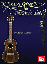Reniassance Guitar Music For Fingerstyle Ukulele by Steven Watson  - $19.99
