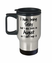 I Hate Being Sexy August Travel Mug Birthday Insulated Lid Funny Gift Idea For C - £17.96 GBP