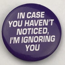 Incase You Haven’t Noticed I’m Ignoring You Vintage Pin Button Pinback - £7.93 GBP