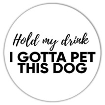 Hold my drink I gotta pet this dog : Gift Coaster Gift Fun Animal Funny Dog Love - £4.01 GBP