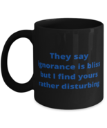 They say ignorance is bliss but I find yours rather disturbing coffeemug... - £11.35 GBP