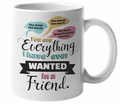 You Are Everything I Ever Wanted In A Friend Funny Coffee &amp; Tea Mug For ... - £15.48 GBP+
