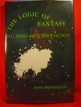 THE LOGIC OF FANTASY: H.G. Wells and Science Fiction, John Huntington, 1st: 1982 - £63.98 GBP