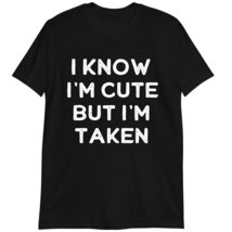 I Know I&#39;m Cute But I&#39;m Taken T-Shirt, Funny Couple Engagement Gift Dark Heather - £15.39 GBP+